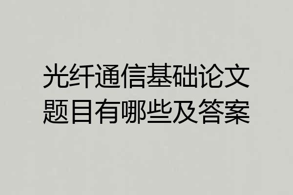 光纤通信基础论文题目有哪些及答案