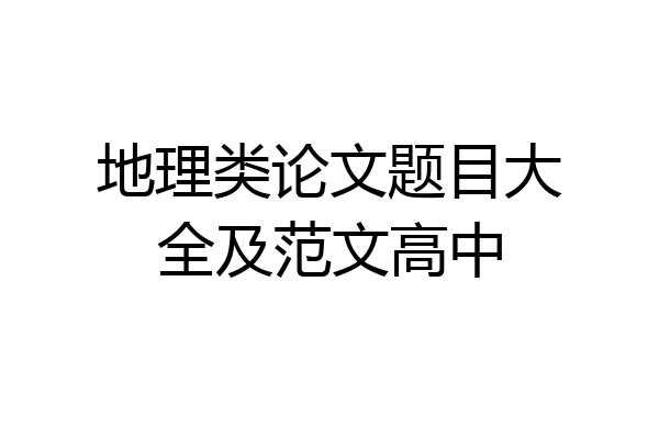 地理类论文题目大全及范文高中