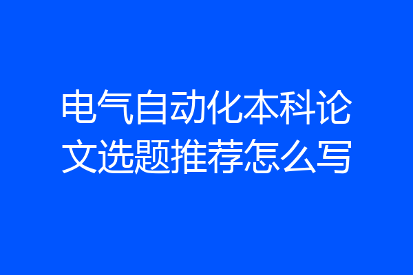 电气自动化本科论文选题推荐怎么写