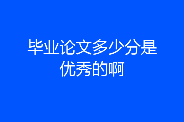 毕业论文多少分是优秀的啊