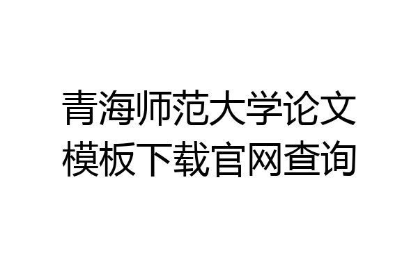 青海师范大学论文模板下载官网查询