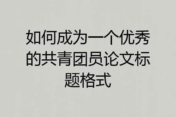如何成为一个优秀的共青团员论文标题格式