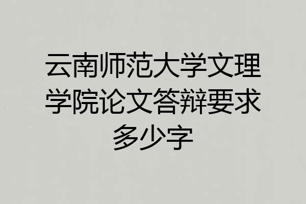 云南师范大学文理学院论文答辩要求多少字