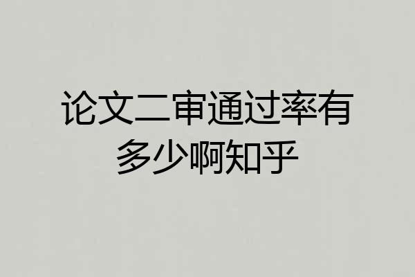 论文二审通过率有多少啊知乎
