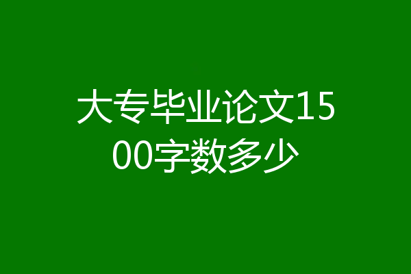大专毕业论文1500字数多少