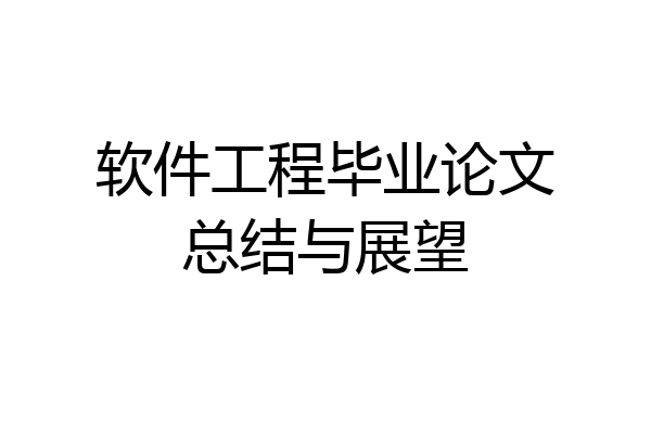 软件工程毕业论文总结与展望