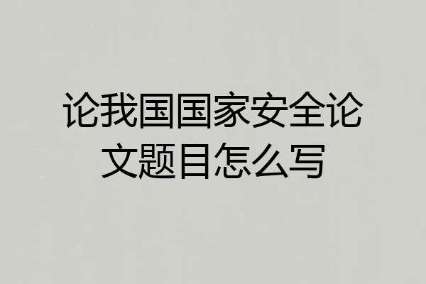 论我国国家安全论文题目怎么写