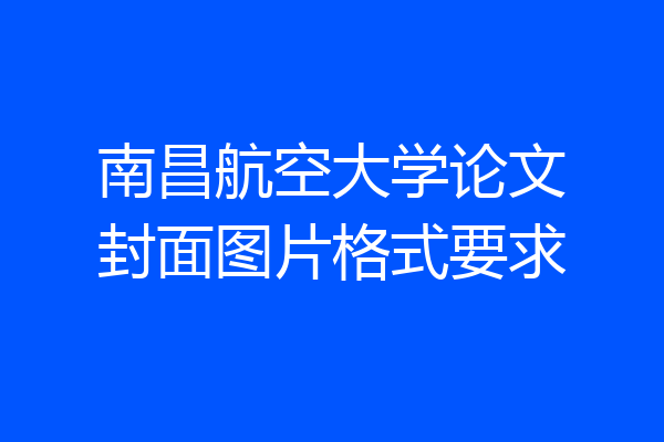 南昌航空大学论文封面图片格式要求