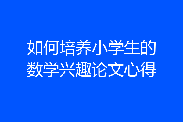 如何培养小学生的数学兴趣论文心得