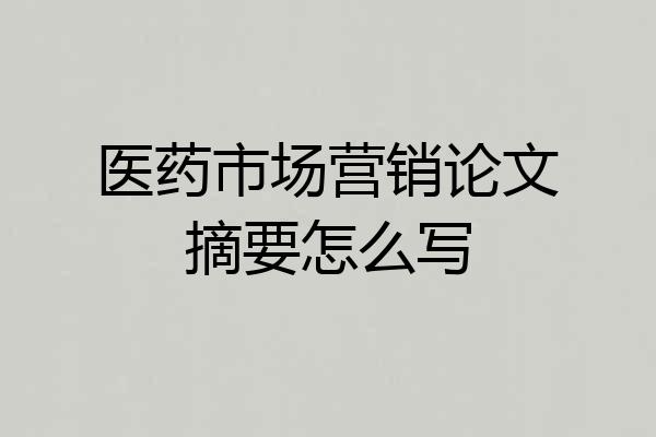 医药市场营销论文摘要怎么写