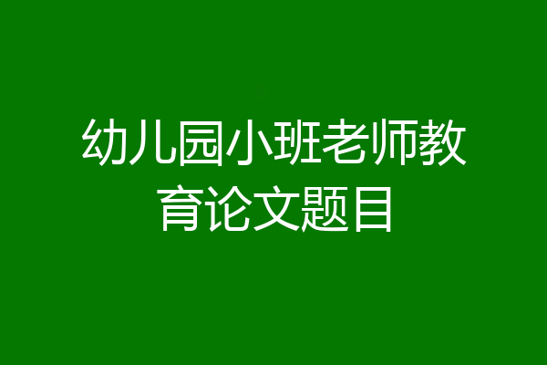 幼儿园小班老师教育论文题目