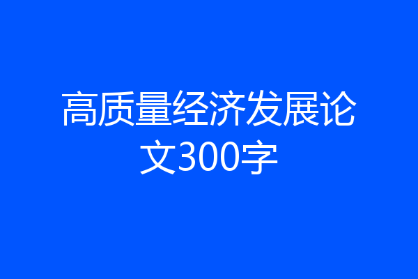 高质量经济发展论文300字
