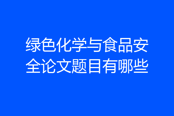 绿色化学与食品安全论文题目有哪些