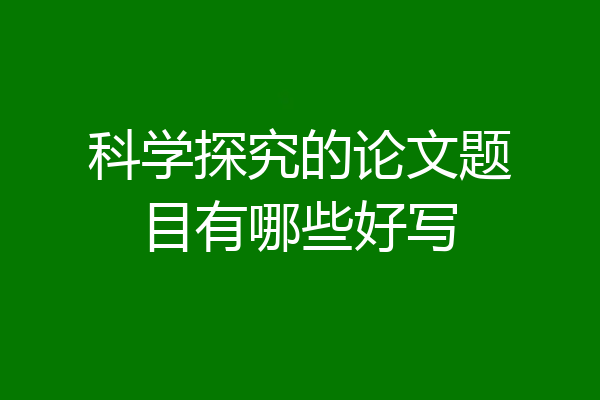 科学探究的论文题目有哪些好写