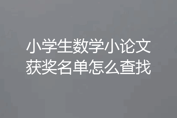 小学生数学小论文获奖名单怎么查找