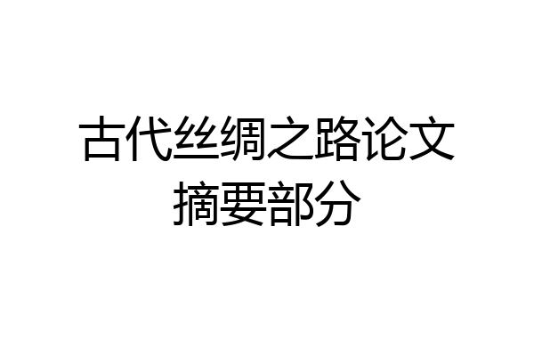 古代丝绸之路论文摘要部分