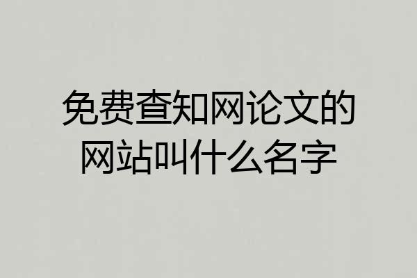 免费查知网论文的网站叫什么名字