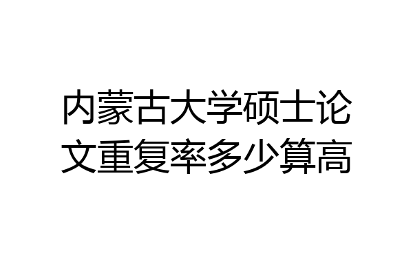 内蒙古大学硕士论文重复率多少算高