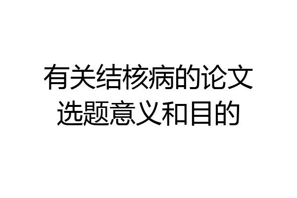 有关结核病的论文选题意义和目的