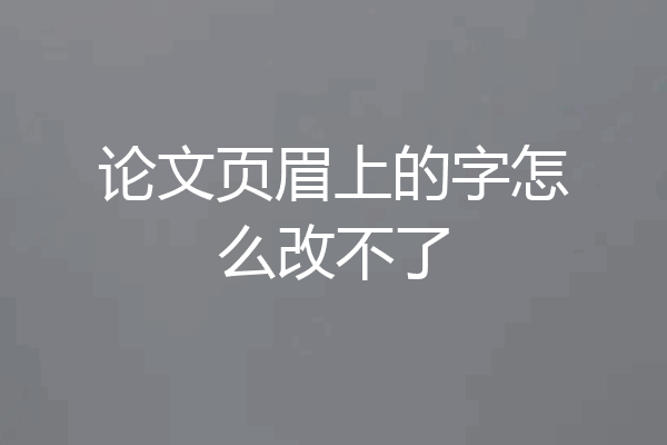 论文页眉上的字怎么改不了