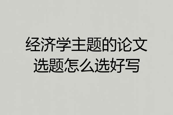 经济学主题的论文选题怎么选好写