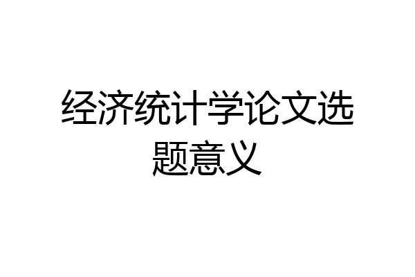 经济统计学论文选题意义