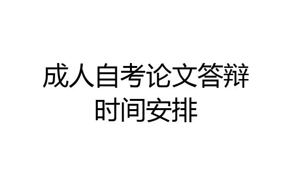 成人自考论文答辩时间安排