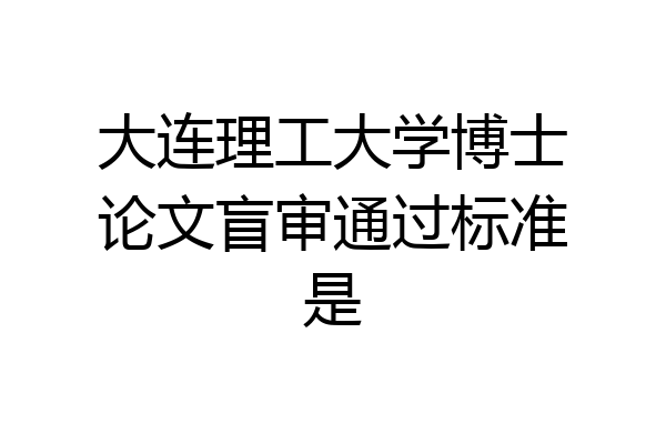 大连理工大学博士论文盲审通过标准是