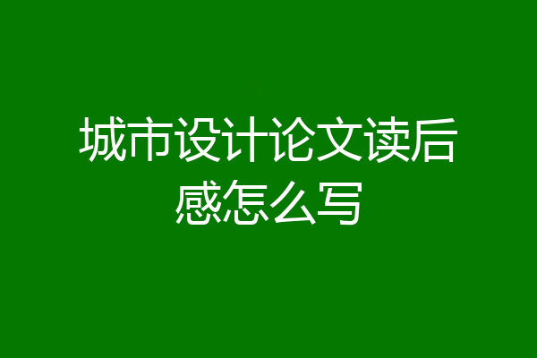城市设计论文读后感怎么写