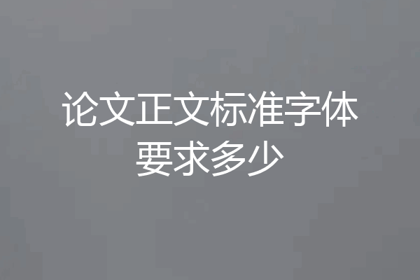 论文正文标准字体要求多少