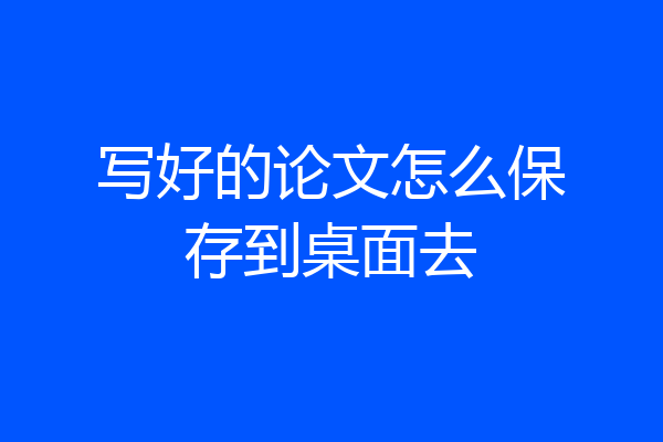 写好的论文怎么保存到桌面去