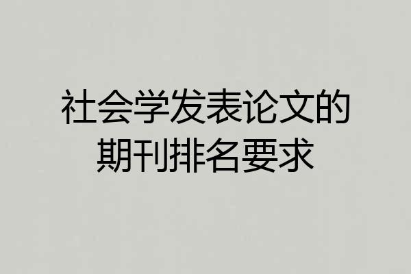 社会学发表论文的期刊排名要求
