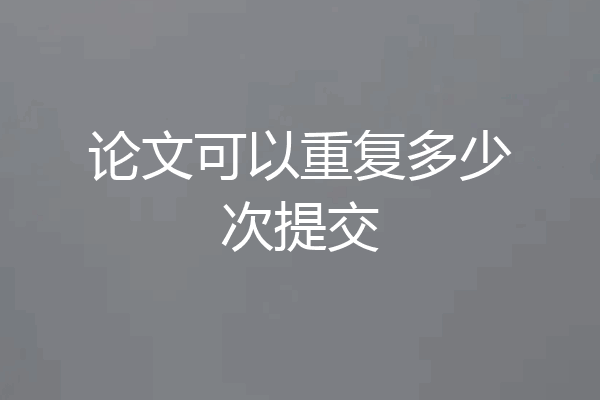 论文可以重复多少次提交