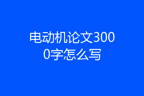 电动机论文3000字怎么写