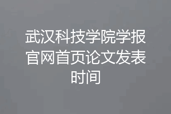 武汉科技学院学报官网首页论文发表时间