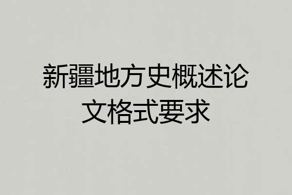 新疆地方史概述论文格式要求