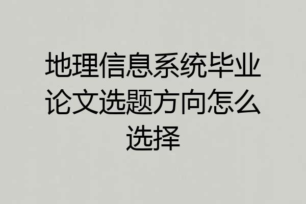 地理信息系统毕业论文选题方向怎么选择