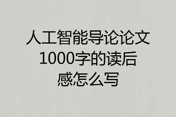 人工智能导论论文1000字的读后感怎么写