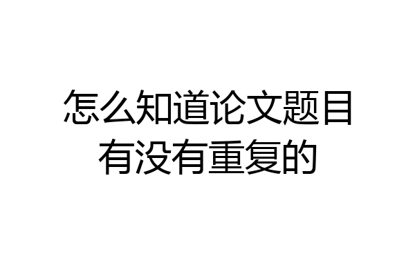 怎么知道论文题目有没有重复的