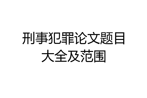 刑事犯罪论文题目大全及范围