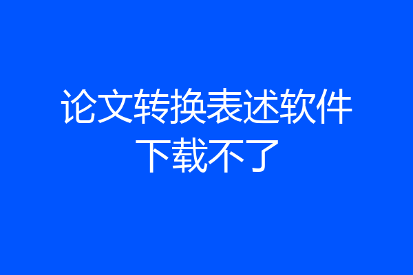 论文转换表述软件下载不了