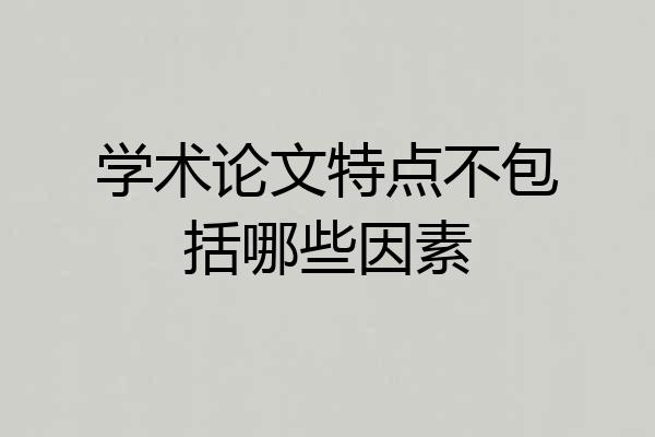 学术论文特点不包括哪些因素