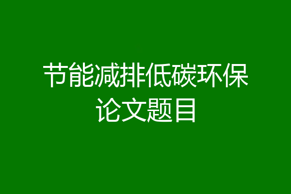 节能减排低碳环保论文题目