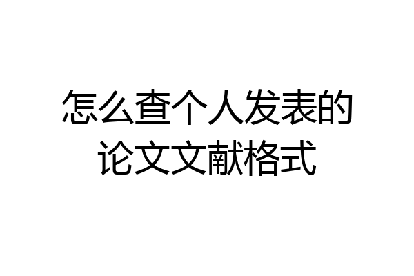 怎么查个人发表的论文文献格式