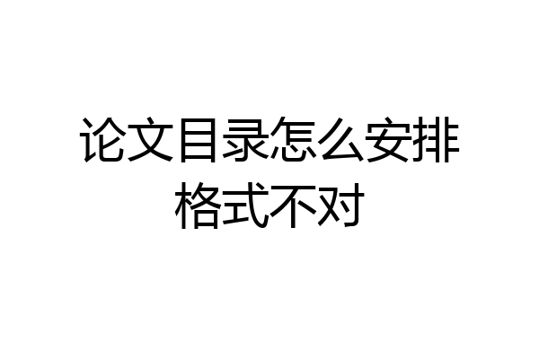论文目录怎么安排格式不对
