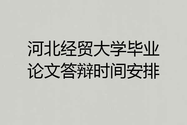 河北经贸大学毕业论文答辩时间安排