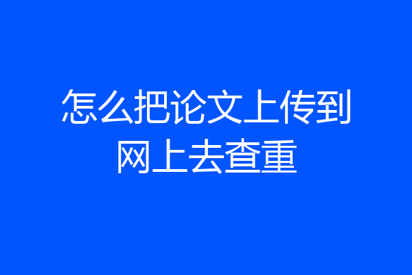 怎么把论文上传到网上去查重