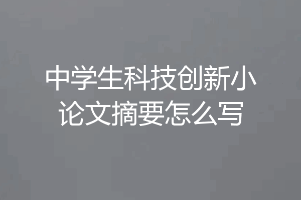 中学生科技创新小论文摘要怎么写