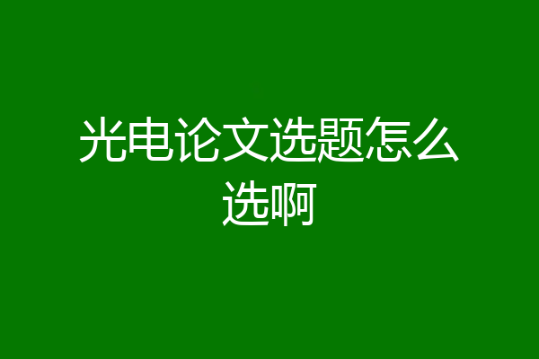 光电论文选题怎么选啊