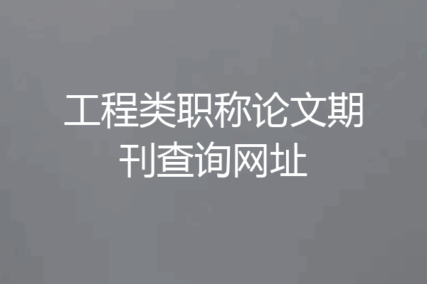 工程类职称论文期刊查询网址
